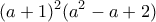 \displaystyle {(a + 1)^2}({a^2} - a + 2)