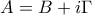 A = B+i\Gamma