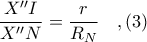 \displaystyle \frac{X''I}{X''N} = \frac{r}{R_{N}}\ \ \ ,(3)