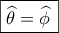 \boxed{\widehat \theta  = \widehat {\phi \,}}