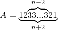 \displaystyle{A=\underset{n+2}{\underbrace{12\overset{n-2}{\overbrace{33...3}}21} } \displaystyle{A=\underset{n+2}{\underbrace{12\overset{n-2}{\overbrace{33...3}}21} }