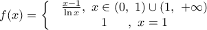 f(x)=\left\{ \begin{matrix} 
  & \frac{x-1}{\ln x},\,\,x\in (0,\,\,1)\cup (1,\,\,+\infty ) \\  
 & 1\,\,\,\,\,\,\,\,\,\,,\,\,x=1 \\  
\end{matrix} \right.