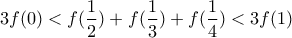 \displaystyle{3f(0) < f(\frac{1}{2}) + f(\frac{1}{3}) + f(\frac{1}{4}) < 3f(1)}