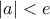 \left| a \right|<e