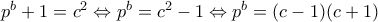 p^b + 1 = c^2 \Leftrightarrow p^b = c^2 - 1 \Leftrightarrow p^b = (c - 1)(c + 1)