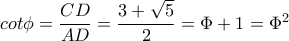 cot\phi=  \dfrac{CD}{AD}=\dfrac{3+\sqrt{5}}{2}=\Phi +1=\Phi ^{2} 