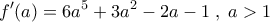 \displaystyle{f'(a)=6a^5+3a^2-2a-1 \; , \; a>1}