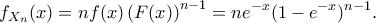 \displaystyle f_{X_n}(x)=nf(x)\left (F(x) \right )^{n-1}=ne^{- x}(1-e^{-x})^{n-1}.