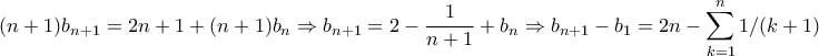 \displaystyle{(n+1)b_{n+1}=2n+1+(n+1)b_n\Rightarrow b_{n+1}=2-\frac{1}{n+1}+b_n\Rightarrow b_{n+1}-b_1=2n-\sum_{k=1}^{n}{1/(k+1)}}