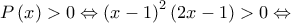 P\left( x \right) > 0 \Leftrightarrow {\left( {x - 1} \right)^2}\left( {2x - 1} \right) > 0 \Leftrightarrow