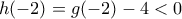 \displaystyle{h( - 2) = g( - 2) - 4 < 0}