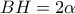 \displaystyle{ 
BH = 2\alpha  
}
