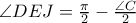 \angle DEJ = \frac{\pi }{2} - \frac{{\angle C}}{2}