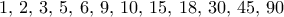 1, \,2,\, 3, \,5, \,6,\, 9,\, 10, \,15,\, 18,\, 30,\, 45,\, 90