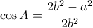 \cos A= \dfrac {2b^2-a^2}{2b^2}