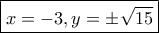 \boxed{x=-3, y=\pm \sqrt {15}} \boxed{x=-3, y=\pm \sqrt {15}}