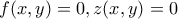 \displaystyle{f(x,y)=0, z(x,y)=0}