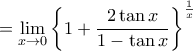 \displaystyle{=\lim_{x\rightarrow 0}\left\{1+\frac{2\tan x}{1-\tan x}\right\}^{\frac{1}{x}}}