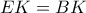 \displaystyle{EK=BK}