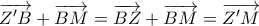 \overrightarrow{Z'B}+\overrightarrow{BM}=\overrightarrow{BZ}+\overrightarrow{BM}=\overrightarrow{Z'M} \overrightarrow{Z'B}+\overrightarrow{BM}=\overrightarrow{BZ}+\overrightarrow{BM}=\overrightarrow{Z'M}