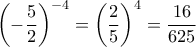 \displaystyle  
\left(-\frac{5}{2}\right)^{-4} = \left(\frac{2}{5}\right)^4 = \frac{16}{625} 
