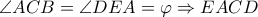\angle ACB = \angle DEA = \varphi  \Rightarrow EACD