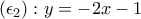 \displaystyle{\left(\epsilon_{2}\right):y=-2x-1}