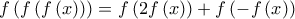 \displaystyle{f\left( {f\left( {f\left( x \right)} \right)} \right) = f\left( {2f\left( x \right)} \right) + f\left( { - f\left( x \right)} \right)}