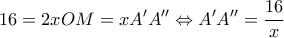 \displaystyle 16 = 2xOM = xA'A'' \Leftrightarrow A'A'' = \frac{{16}}{x}
