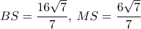 BS=\dfrac {16\sqrt 7}{7}, \,  MS=\dfrac {6\sqrt 7}{7}