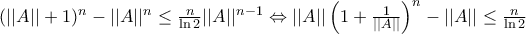 (||A||+1)^n-||A||^n\leq \frac{n}{\ln 2}||A||^{n-1}\Leftrightarrow ||A||\left(1+\frac{1}{||A||} \right)^n-||A||\leq \frac{n}{\ln 2}