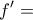 \displaystyle{f'=}