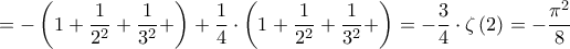 \displaystyle{ =  - \left( {1 + \frac{1}{{{2^2}}} + \frac{1}{{{3^2}}} + } \right) + \frac{1}{4} \cdot \left( {1 + \frac{1}{{{2^2}}} + \frac{1}{{{3^2}}} + } \right) =  - \frac{3}{4} \cdot \zeta \left( 2 \right) =  - \frac{{{\pi ^2}}}{8}}