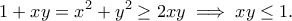 \displaystyle{1+xy=x^2+y^2\geq 2xy\implies xy\leq 1.}