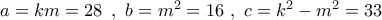 a = km = 28\,\,\,,\,\,b = {m^2} = 16\,\,,\,\,c = {k^2} - {m^2} = 33