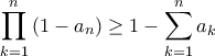 \displaystyle{\prod_{k=1}^{n}{(1-a_n)}\geq 1-\sum_{k=1}^{n}{a_k}} \displaystyle{\prod_{k=1}^{n}{(1-a_n)}\geq 1-\sum_{k=1}^{n}{a_k}}