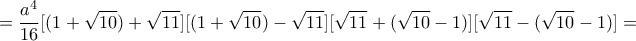 \displaystyle{=\frac{a^4}{16}[(1+\sqrt{10})+\sqrt{11}][(1+\sqrt{10})-\sqrt{11}][\sqrt{11}+(\sqrt{10}-1)][\sqrt{11}-(\sqrt{10}-1)]=}