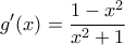 \displaystyle{g'(x)=\frac{1-x^2}{x^2+1}}