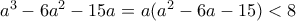 a^{3}-6a^{2}-15a = a(a^{2}-6a-15)< 8