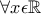 \forall x\epsilon\mathbb{R}