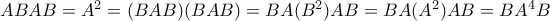 ABAB=A^2=(BAB)(BAB)=BA(B^2)AB=BA(A^2)AB= BA^4B