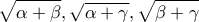 \displaystyle{\sqrt {\alpha  + \beta } ,\sqrt {\alpha  + \gamma } ,\sqrt {\beta  + \gamma } }