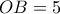 OB=5