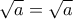 \sqrt{a}=\sqrt{a}