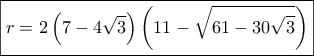 \boxed{r = 2\left( {7 - 4\sqrt 3 } \right)\left( {11 - \sqrt {61 - 30\sqrt 3 } } \right)} \boxed{r = 2\left( {7 - 4\sqrt 3 } \right)\left( {11 - \sqrt {61 - 30\sqrt 3 } } \right)}