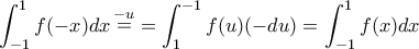 \displaystyle{\int_{ - 1}^1 {f( - x)dx} \mathop = \limits^{ - u} = \int_1^{ - 1} {f(u)( - du) = \int_{ - 1}^1 {f(x)dx} }} \displaystyle{\int_{ - 1}^1 {f( - x)dx} \mathop = \limits^{ - u} = \int_1^{ - 1} {f(u)( - du) = \int_{ - 1}^1 {f(x)dx} }}