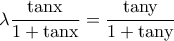 \lambda \dfrac{\rm tanx}{1+\rm tanx}=\dfrac{\rm tany}{1+\rm tany}