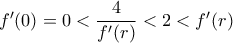f'(0)=0< \dfrac{4}{f'(r)}< 2< f'(r)
