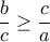 \displaystyle{\frac{b}{c}\geq \frac{c}{a}}