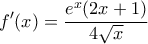 \displaystyle f'(x) = \frac{{{e^x}(2x + 1)}}{{4\sqrt x }}